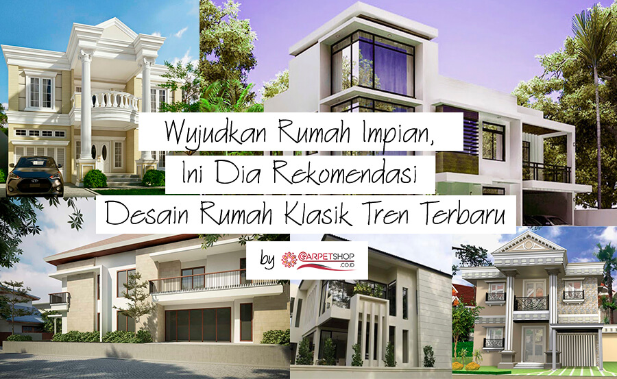 Wujudkan Rumah Impian, Ini Dia Rekomendasi Desain Rumah Klasik Tren Terbaru