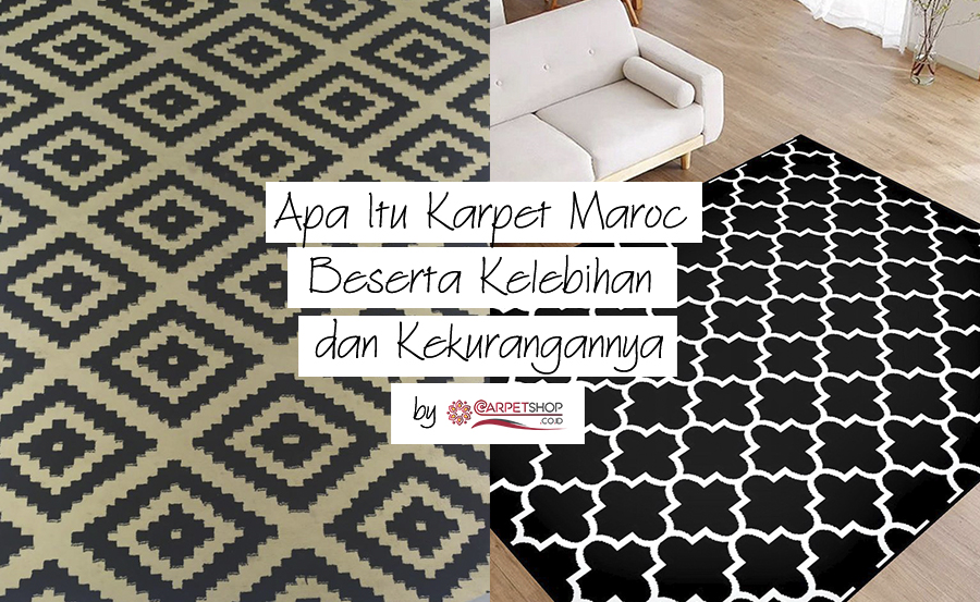 Apa Itu Karpet Maroc Beserta Kelebihan dan Kekurangannya