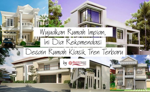 Wujudkan Rumah Impian, Ini Dia Rekomendasi Desain Rumah Klasik Tren Terbaru