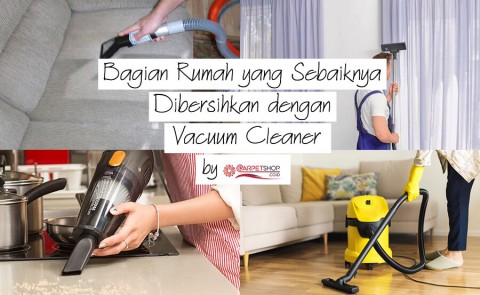 Bagian Rumah yang Sebaiknya Dibersihkan dengan Vacuum Cleaner